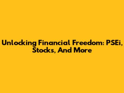 Unlocking Financial Freedom: PSEi, Stocks, And More
