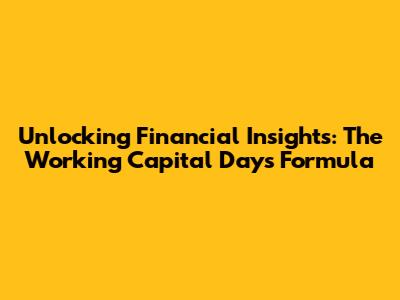 Unlocking Financial Insights: The Working Capital Days Formula