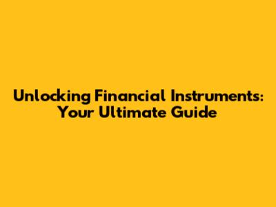 Unlocking Financial Instruments: Your Ultimate Guide