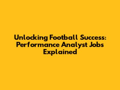 Unlocking Football Success: Performance Analyst Jobs Explained