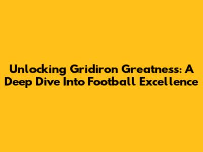 Unlocking Gridiron Greatness: A Deep Dive Into Football Excellence