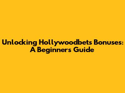 Unlocking Hollywoodbets Bonuses: A Beginner's Guide