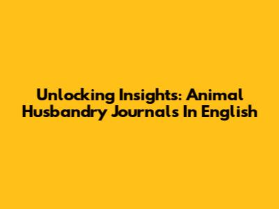 Unlocking Insights: Animal Husbandry Journals In English