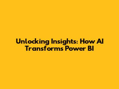Unlocking Insights: How AI Transforms Power BI