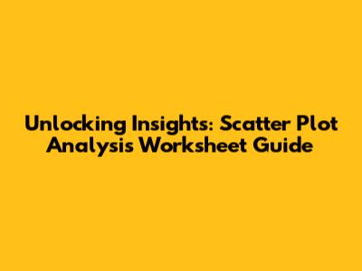 Unlocking Insights: Scatter Plot Analysis Worksheet Guide
