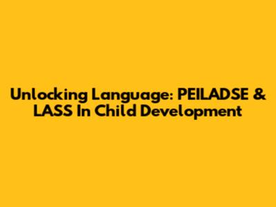 Unlocking Language: PEILADSE & LASS In Child Development