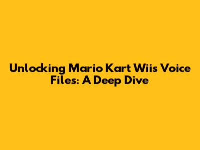 Unlocking Mario Kart Wii's Voice Files: A Deep Dive