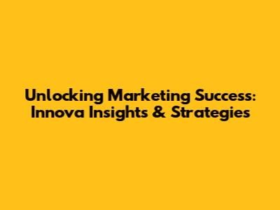 Unlocking Marketing Success: Innova Insights & Strategies