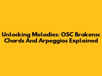Unlocking Melodies: OSC Brokensc Chords And Arpeggios Explained