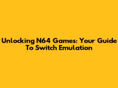 Unlocking N64 Games: Your Guide To Switch Emulation