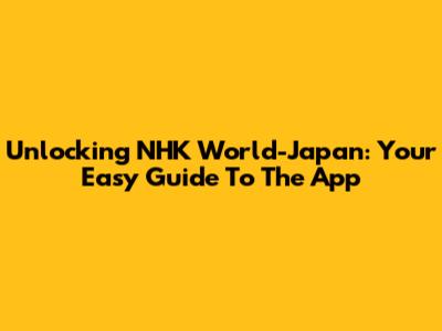 Unlocking NHK World-Japan: Your Easy Guide To The App