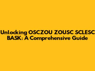 Unlocking OSCZOU ZOUSC SCLESC BASK: A Comprehensive Guide