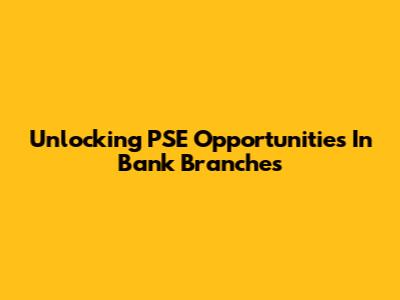 Unlocking PSE Opportunities In Bank Branches