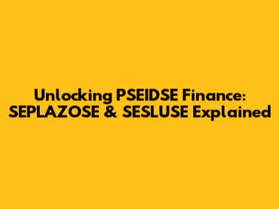 Unlocking PSEIDSE Finance: SEPLAZOSE & SESLUSE Explained