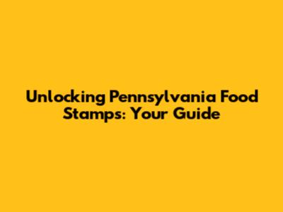 Unlocking Pennsylvania Food Stamps: Your Guide