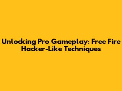 Unlocking Pro Gameplay: Free Fire Hacker-Like Techniques