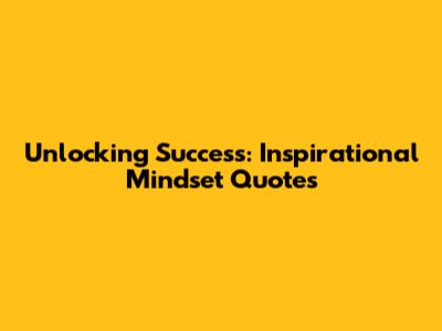 Unlocking Success: Inspirational Mindset Quotes