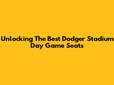 Unlocking The Best Dodger Stadium Day Game Seats