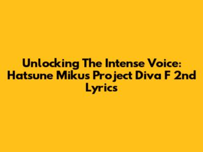 Unlocking The Intense Voice: Hatsune Miku's Project Diva F 2nd Lyrics