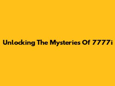 Unlocking The Mysteries Of 7777i