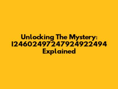 Unlocking The Mystery: I24602497247924922494 Explained