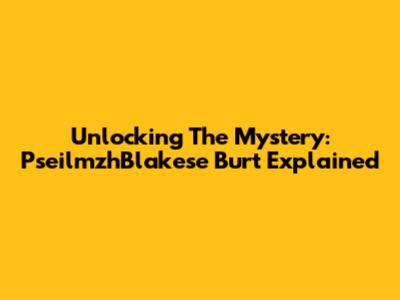 Unlocking The Mystery: PseilmzhBlakese Burt Explained