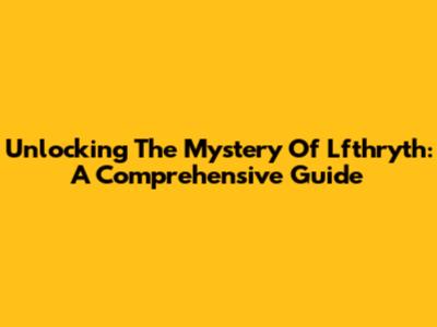 Unlocking The Mystery Of Lfthryth: A Comprehensive Guide