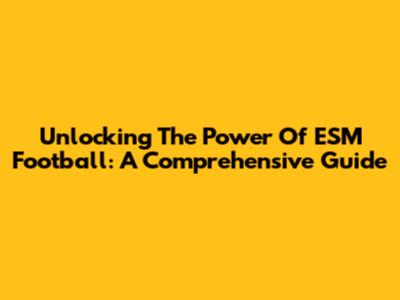 Unlocking The Power Of ESM Football: A Comprehensive Guide