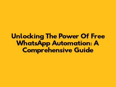 Unlocking The Power Of Free WhatsApp Automation: A Comprehensive Guide
