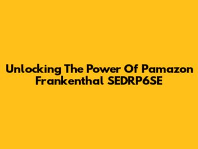 Unlocking The Power Of Pamazon Frankenthal SEDRP6SE