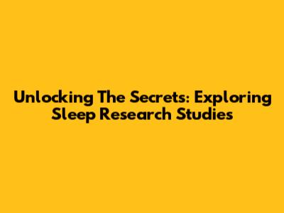 Unlocking The Secrets: Exploring Sleep Research Studies