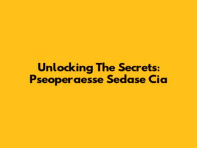 Unlocking The Secrets: Pseoperaesse Sedase Cia