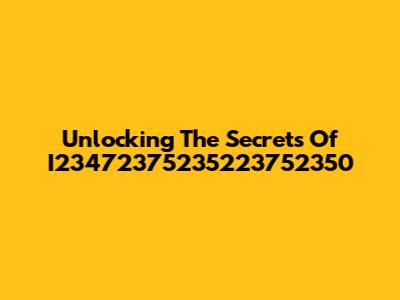 Unlocking The Secrets Of I23472375235223752350