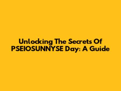 Unlocking The Secrets Of PSEIOSUNNYSE Day: A Guide