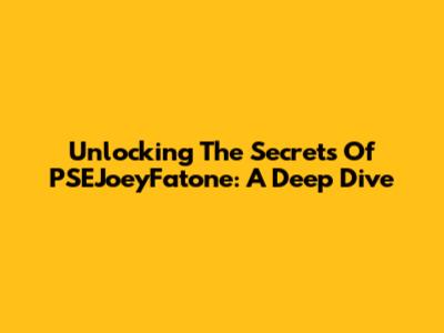 Unlocking The Secrets Of PSEJoeyFatone: A Deep Dive