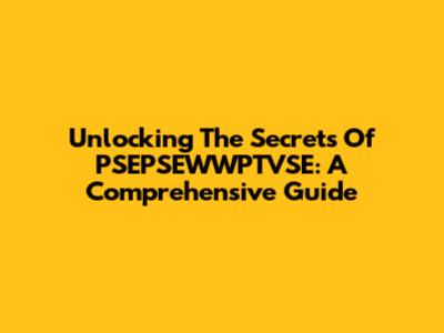 Unlocking The Secrets Of PSEPSEWWPTVSE: A Comprehensive Guide