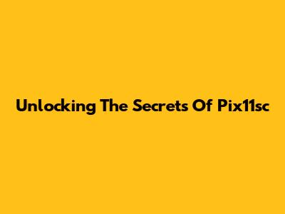 Unlocking The Secrets Of Pix11sc