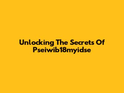 Unlocking The Secrets Of Pseiwib18myidse