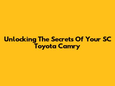 Unlocking The Secrets Of Your SC Toyota Camry