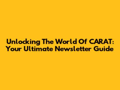 Unlocking The World Of CARAT: Your Ultimate Newsletter Guide