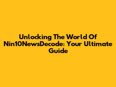 Unlocking The World Of Nin10NewsDecode: Your Ultimate Guide