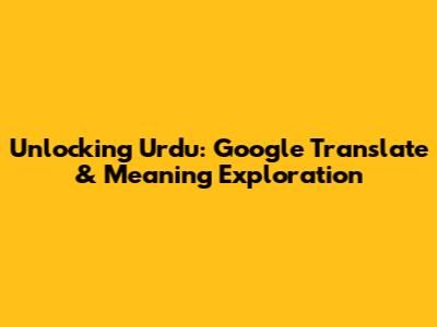 Unlocking Urdu: Google Translate & Meaning Exploration
