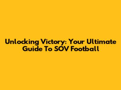 Unlocking Victory: Your Ultimate Guide To SOV Football