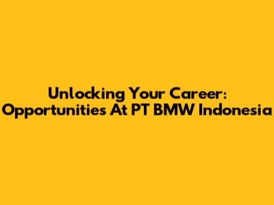 Unlocking Your Career: Opportunities At PT BMW Indonesia