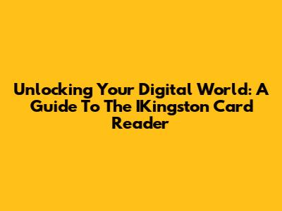 Unlocking Your Digital World: A Guide To The IKingston Card Reader