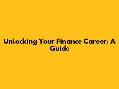 Unlocking Your Finance Career: A Guide