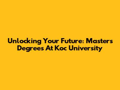 Unlocking Your Future: Master's Degrees At Koc University