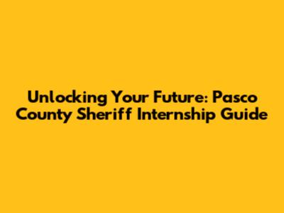 Unlocking Your Future: Pasco County Sheriff Internship Guide