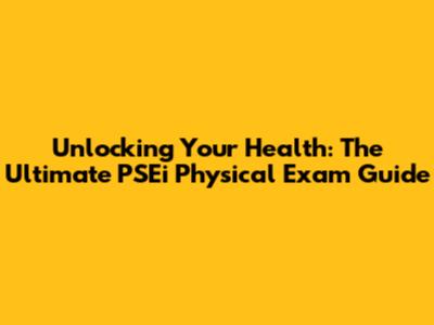 Unlocking Your Health: The Ultimate PSEi Physical Exam Guide