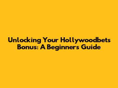 Unlocking Your Hollywoodbets Bonus: A Beginner's Guide